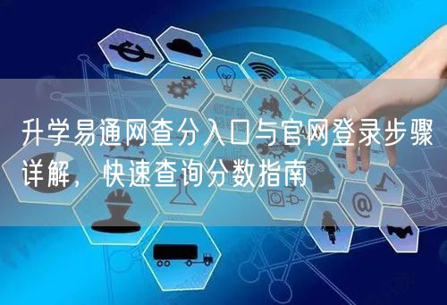 升学易通网查分入口与官网登录步骤详解,快速查询分数指南 升学易通网查分入口与官网登录步骤详解,快速查询分数指南