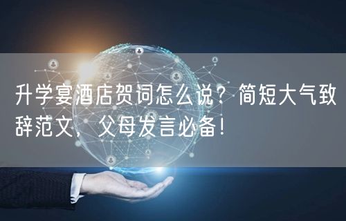 升学宴酒店贺词怎么说?简短大气致辞范文,父母发言必备! 升学宴酒店贺词怎么说?简短大气致辞范文,父母发言必备!