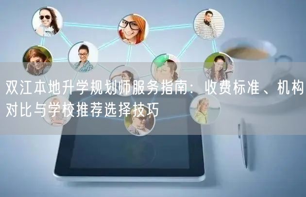 双江本地升学规划师服务指南:收费标准、机构对比与学校推荐选择技巧 双江本地升学规划师服务指南:收费标准、机构对比与学校推荐选择技巧