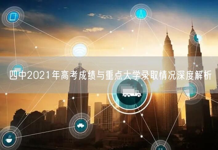 四中2021年高考成绩与重点大学录取情况深度解析 四中2021年高考成绩与重点大学录取情况深度解析