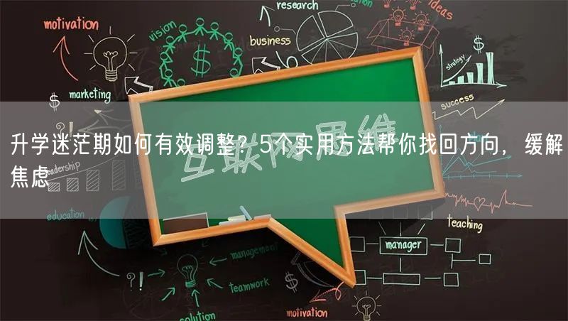 升学迷茫期如何有效调整?5个实用方法帮你找回方向,缓解焦虑 升学迷茫期如何有效调整?5个实用方法帮你找回方向,缓解焦虑