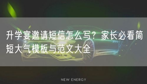 升学宴邀请短信怎么写?家长必看简短大气模板与范文大全 升学宴邀请短信怎么写?家长必看简短大气模板与范文大全