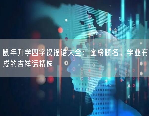 鼠年升学四字祝福语大全:金榜题名、学业有成的吉祥话精选 鼠年升学四字祝福语大全:金榜题名、学业有成的吉祥话精选
