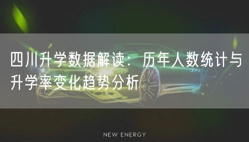 四川升学数据解读：历年人数统计与升学率变化趋势分析