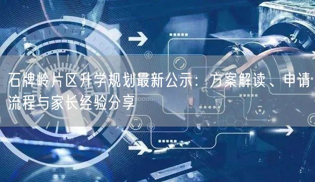 石牌岭片区升学规划最新公示:方案解读、申请流程与家长经验分享 石牌岭片区升学规划最新公示:方案解读、申请流程与家长经验分享