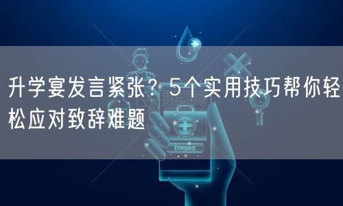 升学宴发言紧张?5个实用技巧帮你轻松应对致辞难题 升学宴发言紧张?5个实用技巧帮你轻松应对致辞难题