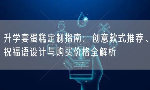 升学宴蛋糕定制指南:创意款式推荐、祝福语设计与购买价格全解析 升学宴蛋糕定制指南:创意款式推荐、祝福语设计与购买价格全解析