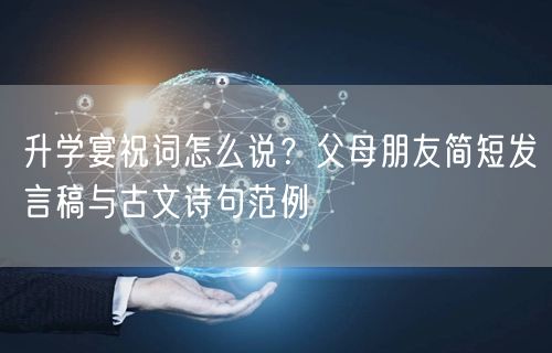 升学宴祝词怎么说?父母朋友简短发言稿与古文诗句范例 升学宴祝词怎么说?父母朋友简短发言稿与古文诗句范例