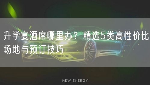 升学宴酒席哪里办?精选5类高性价比场地与预订技巧 升学宴酒席哪里办?精选5类高性价比场地与预订技巧