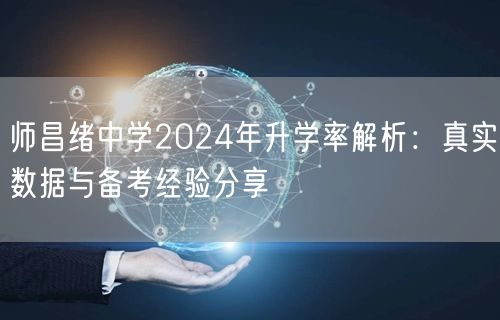 师昌绪中学2024年升学率解析：真实数据与备考经验分享