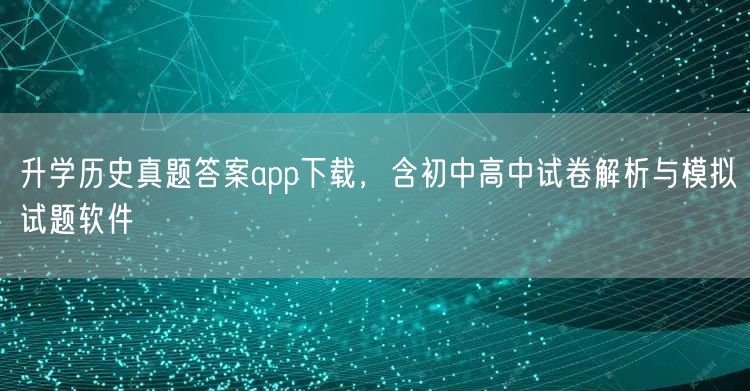 升学历史真题答案app下载,含初中高中试卷解析与模拟试题软件 升学历史真题答案app下载,含初中高中试卷解析与模拟试题软件