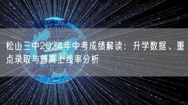 松山三中2024年中考成绩解读:升学数据、重点录取与普高上线率分析 松山三中2024年中考成绩解读:升学数据、重点录取与普高上线率分析