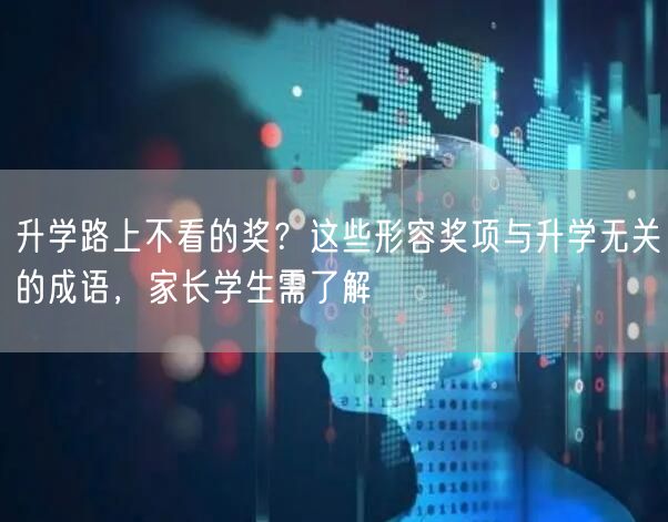 升学路上不看的奖?这些形容奖项与升学无关的成语,家长学生需了解 升学路上不看的奖?这些形容奖项与升学无关的成语,家长学生需了解