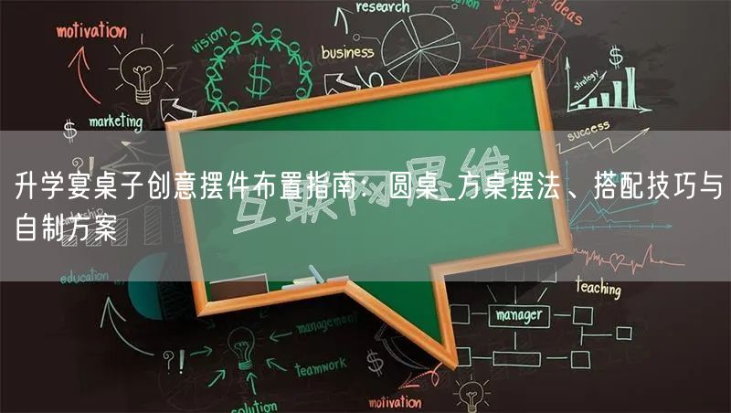升学宴桌子创意摆件布置指南:圆桌_方桌摆法、搭配技巧与自制方案 升学宴桌子创意摆件布置指南:圆桌_方桌摆法、搭配技巧与自制方案