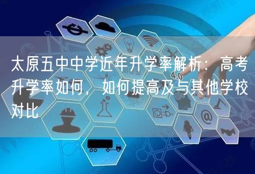 太原五中中学近年升学率解析:高考升学率如何,如何提高及与其他学校对比 太原五中中学近年升学率解析:高考升学率如何,如何提高及与其他学校对比