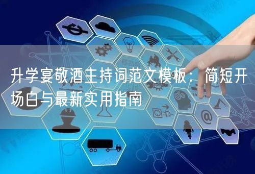 升学宴敬酒主持词范文模板:简短开场白与最新实用指南 升学宴敬酒主持词范文模板:简短开场白与最新实用指南
