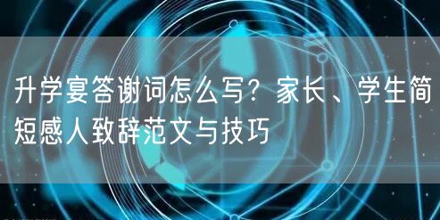 升学宴答谢词怎么写?家长、学生简短感人致辞范文与技巧 升学宴答谢词怎么写?家长、学生简短感人致辞范文与技巧
