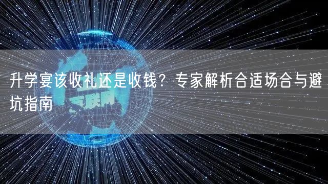 升学宴该收礼还是收钱?专家解析合适场合与避坑指南 升学宴该收礼还是收钱?专家解析合适场合与避坑指南