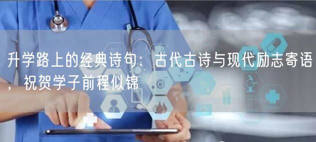 升学路上的经典诗句:古代古诗与现代励志寄语,祝贺学子前程似锦 升学路上的经典诗句:古代古诗与现代励志寄语,祝贺学子前程似锦