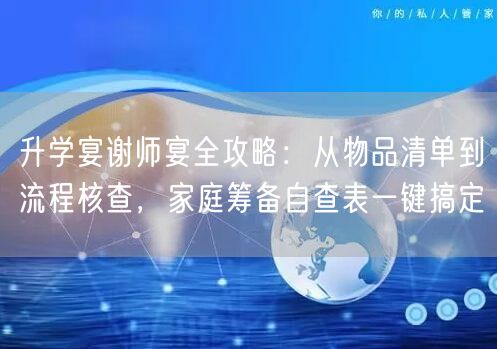 升学宴谢师宴全攻略:从物品清单到流程核查,家庭筹备自查表一键搞定 升学宴谢师宴全攻略:从物品清单到流程核查,家庭筹备自查表一键搞定
