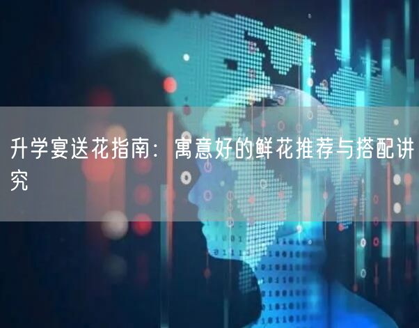 升学宴送花指南：寓意好的鲜花推荐与搭配讲究