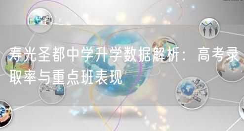 寿光圣都中学升学数据解析:高考录取率与重点班表现 寿光圣都中学升学数据解析:高考录取率与重点班表现