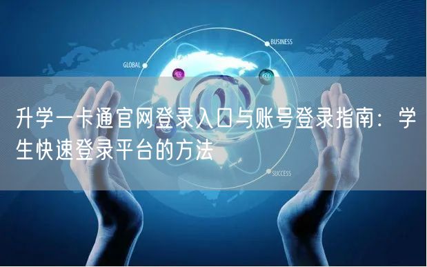 升学一卡通官网登录入口与账号登录指南:学生快速登录平台的方法 升学一卡通官网登录入口与账号登录指南:学生快速登录平台的方法