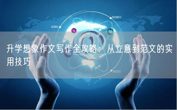 升学想象作文写作全攻略：从立意到范文的实用技巧