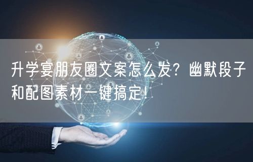 升学宴朋友圈文案怎么发?幽默段子和配图素材一键搞定! 升学宴朋友圈文案怎么发?幽默段子和配图素材一键搞定!