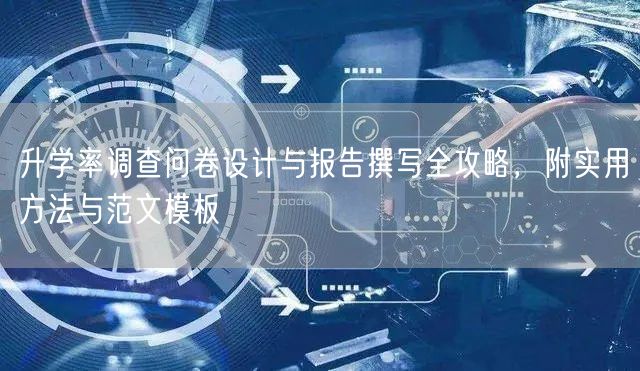 升学率调查问卷设计与报告撰写全攻略,附实用方法与范文模板 升学率调查问卷设计与报告撰写全攻略,附实用方法与范文模板