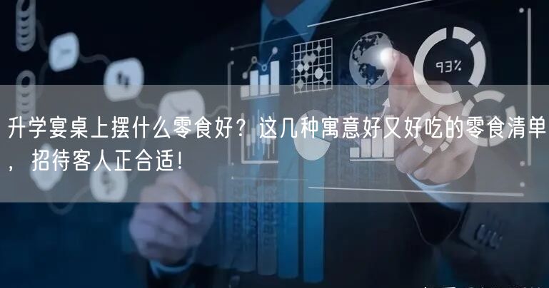 升学宴桌上摆什么零食好?这几种寓意好又好吃的零食清单,招待客人正合适! 升学宴桌上摆什么零食好?这几种寓意好又好吃的零食清单,招待客人正合适!