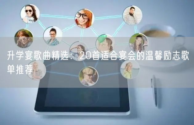 升学宴歌曲精选:20首适合宴会的温馨励志歌单推荐 升学宴歌曲精选:20首适合宴会的温馨励志歌单推荐