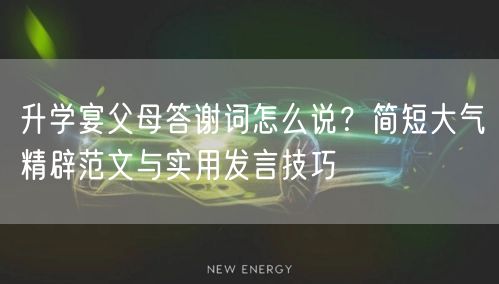 升学宴父母答谢词怎么说?简短大气精辟范文与实用发言技巧 升学宴父母答谢词怎么说?简短大气精辟范文与实用发言技巧