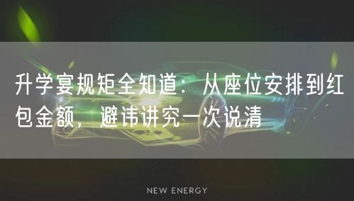 升学宴规矩全知道：从座位安排到红包金额，避讳讲究一次说清