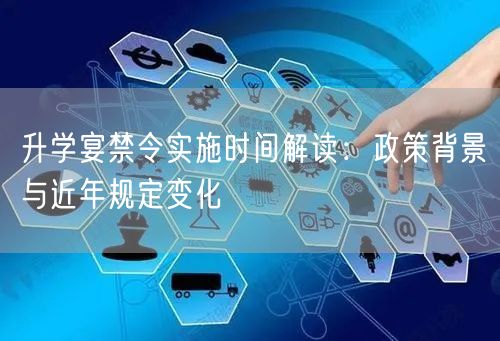升学宴禁令实施时间解读:政策背景与近年规定变化 升学宴禁令实施时间解读:政策背景与近年规定变化