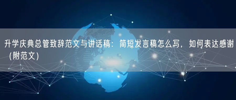 升学庆典总管致辞范文与讲话稿:简短发言稿怎么写,如何表达感谢(附范文) 升学庆典总管致辞范文与讲话稿:简短发言稿怎么写,如何表达感谢(附范文)