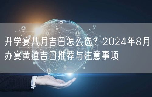 升学宴八月吉日怎么选？2024年8月办宴黄道吉日推荐与注意事项