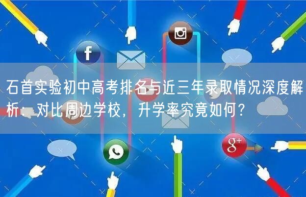 石首实验初中高考排名与近三年录取情况深度解析:对比周边学校,升学率究竟如何? 石首实验初中高考排名与近三年录取情况深度解析:对比周边学校,升学率究竟如何?