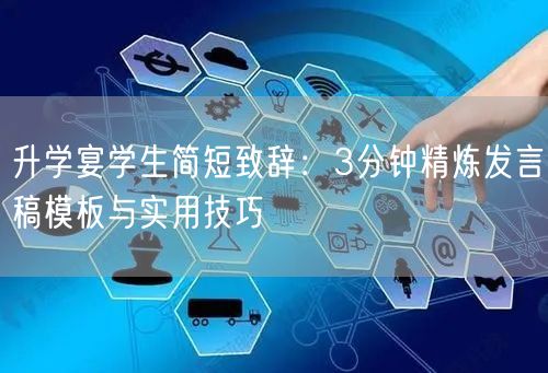 升学宴学生简短致辞:3分钟精炼发言稿模板与实用技巧 升学宴学生简短致辞:3分钟精炼发言稿模板与实用技巧