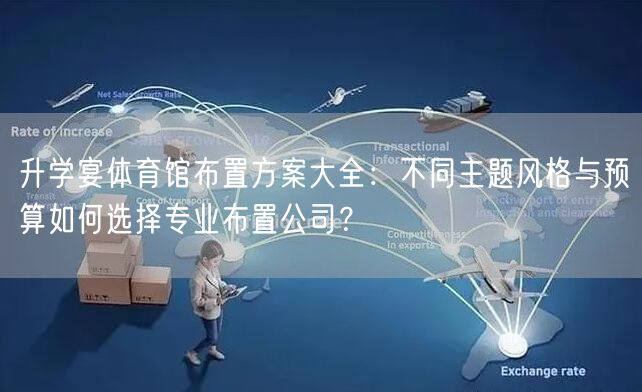 升学宴体育馆布置方案大全:不同主题风格与预算如何选择专业布置公司? 升学宴体育馆布置方案大全:不同主题风格与预算如何选择专业布置公司?