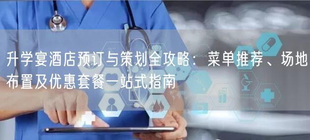 升学宴酒店预订与策划全攻略:菜单推荐、场地布置及优惠套餐一站式指南 升学宴酒店预订与策划全攻略:菜单推荐、场地布置及优惠套餐一站式指南