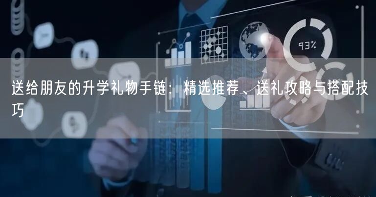 送给朋友的升学礼物手链：精选推荐、送礼攻略与搭配技巧