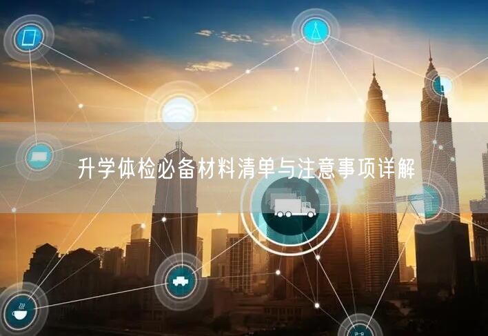 升学体检必备材料清单与注意事项详解 升学体检必备材料清单与注意事项详解