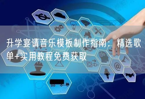 升学宴请音乐模板制作指南：精选歌单+实用教程免费获取