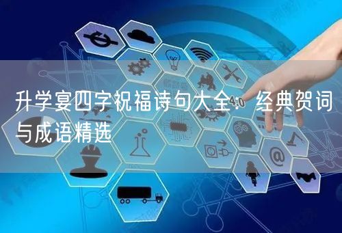 升学宴四字祝福诗句大全:经典贺词与成语精选 升学宴四字祝福诗句大全:经典贺词与成语精选