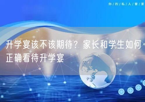 升学宴该不该期待?家长和学生如何正确看待升学宴 升学宴该不该期待?家长和学生如何正确看待升学宴