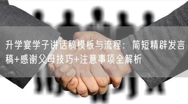 升学宴学子讲话稿模板与流程:简短精辟发言稿+感谢父母技巧+注意事项全解析 升学宴学子讲话稿模板与流程:简短精辟发言稿+感谢父母技巧+注意事项全解析