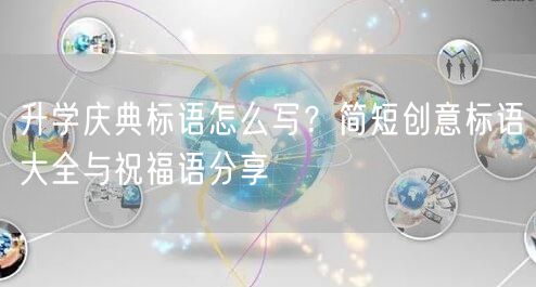 升学庆典标语怎么写?简短创意标语大全与祝福语分享 升学庆典标语怎么写?简短创意标语大全与祝福语分享