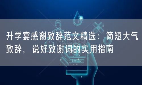 升学宴感谢致辞范文精选:简短大气致辞,说好致谢词的实用指南 升学宴感谢致辞范文精选:简短大气致辞,说好致谢词的实用指南