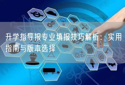 升学指导报专业填报技巧解析：实用指南与版本选择